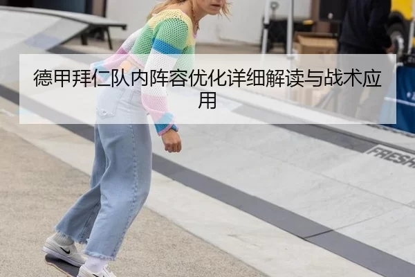 德甲拜仁队内阵容优化详细解读与战术应用